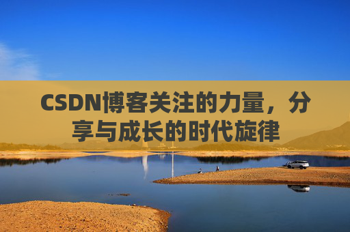 CSDN博客关注的力量，分享与成长的时代旋律